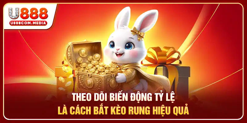 Theo dõi biến động tỷ lệ là cách bắt kèo rung hiệu quả